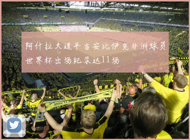 阿什拉夫追平吉安比伊克非洲球员世界杯出场纪录达11场