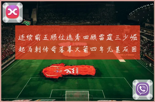 连续前五顺位选秀回顾雷霆三少崛起马刺传奇落幕火箭四年无基石困境